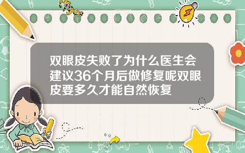 双眼皮失败了为什么医生会建议36个月后做修复呢双眼皮要多久才能自然恢复