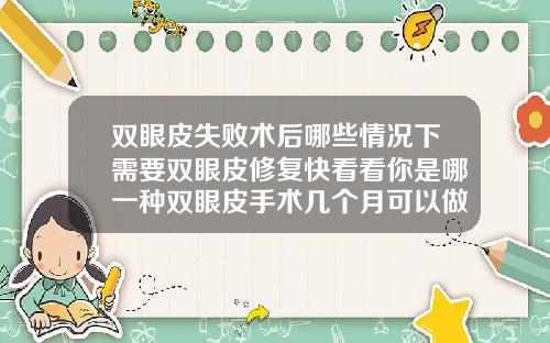 双眼皮失败术后哪些情况下需要双眼皮修复快看看你是哪一种双眼皮手术几个月可以做修复手术
