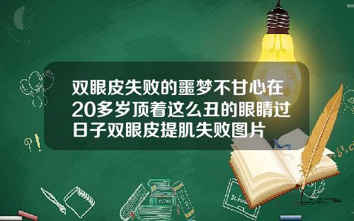 双眼皮失败的噩梦不甘心在20多岁顶着这么丑的眼睛过日子双眼皮提肌失败图片