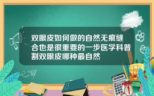双眼皮如何做的自然无痕缝合也是很重要的一步医学科普割双眼皮哪种最自然