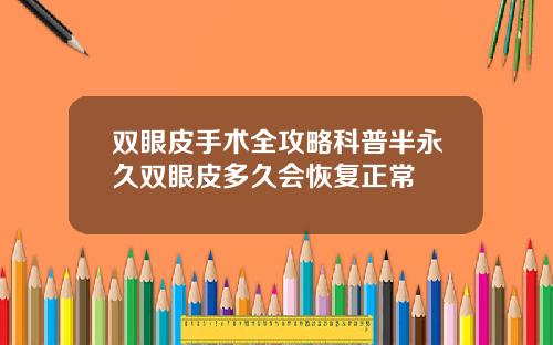 双眼皮手术全攻略科普半永久双眼皮多久会恢复正常