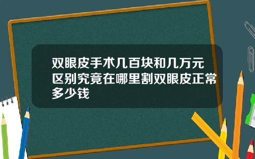双眼皮手术几百块和几万元区别究竟在哪里割双眼皮正常多少钱