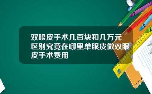 双眼皮手术几百块和几万元区别究竟在哪里单眼皮做双眼皮手术费用