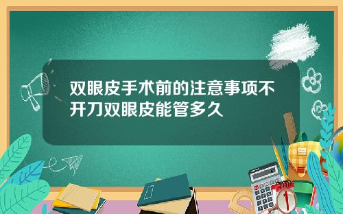 双眼皮手术前的注意事项不开刀双眼皮能管多久
