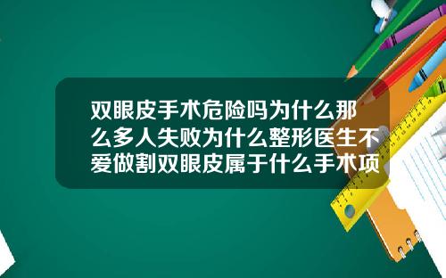 双眼皮手术危险吗为什么那么多人失败为什么整形医生不爱做割双眼皮属于什么手术项目