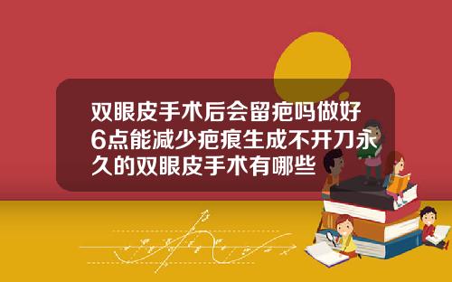 双眼皮手术后会留疤吗做好6点能减少疤痕生成不开刀永久的双眼皮手术有哪些