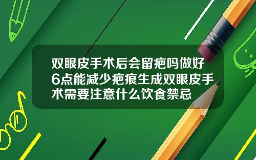 双眼皮手术后会留疤吗做好6点能减少疤痕生成双眼皮手术需要注意什么饮食禁忌