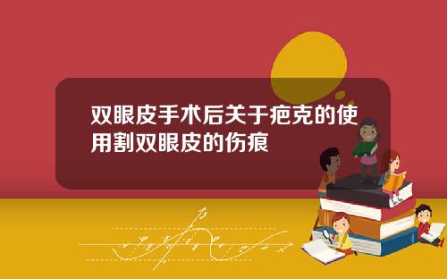 双眼皮手术后关于疤克的使用割双眼皮的伤痕