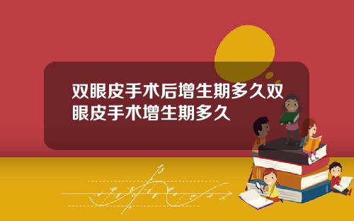 双眼皮手术后增生期多久双眼皮手术增生期多久