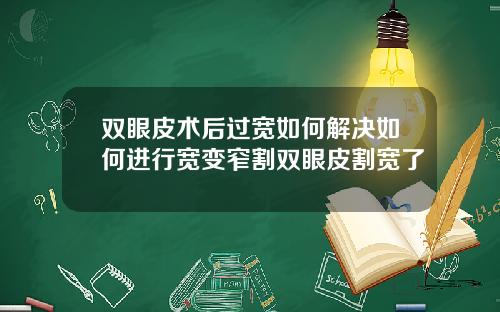 双眼皮术后过宽如何解决如何进行宽变窄割双眼皮割宽了