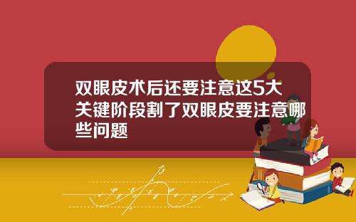 双眼皮术后还要注意这5大关键阶段割了双眼皮要注意哪些问题