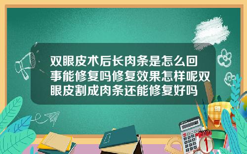 双眼皮术后长肉条是怎么回事能修复吗修复效果怎样呢双眼皮割成肉条还能修复好吗