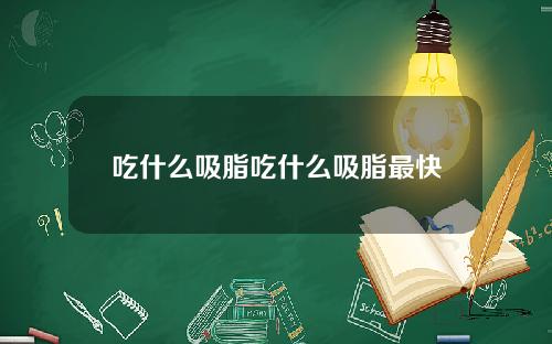 吃什么吸脂吃什么吸脂最快