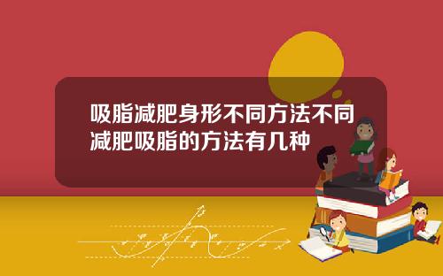 吸脂减肥身形不同方法不同减肥吸脂的方法有几种