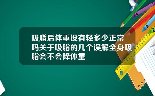 吸脂后体重没有轻多少正常吗关于吸脂的几个误解全身吸脂会不会降体重