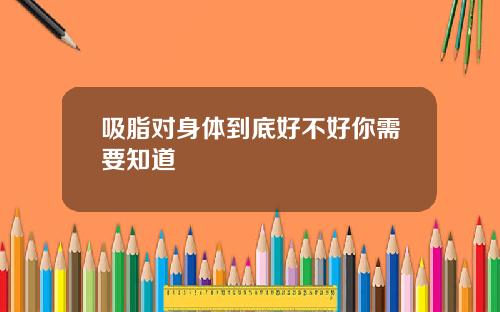 吸脂对身体到底好不好你需要知道