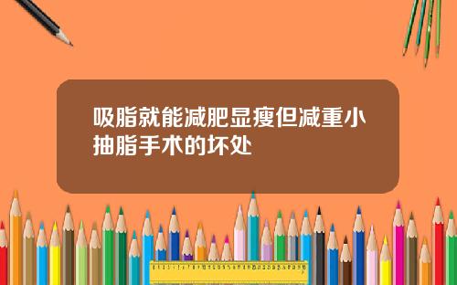吸脂就能减肥显瘦但减重小抽脂手术的坏处