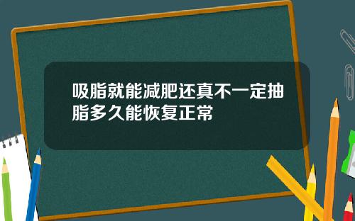 吸脂就能减肥还真不一定抽脂多久能恢复正常