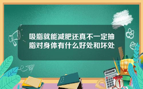吸脂就能减肥还真不一定抽脂对身体有什么好处和坏处