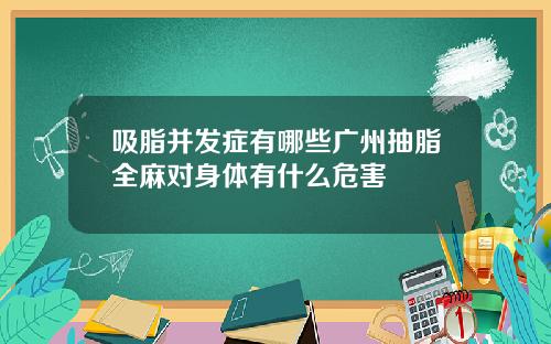 吸脂并发症有哪些广州抽脂全麻对身体有什么危害