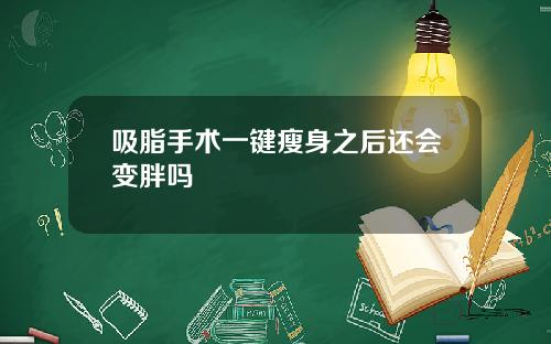 吸脂手术一键瘦身之后还会变胖吗