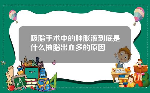 吸脂手术中的肿胀液到底是什么抽脂出血多的原因