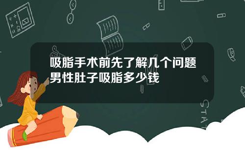 吸脂手术前先了解几个问题男性肚子吸脂多少钱