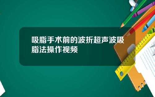 吸脂手术前的波折超声波吸脂法操作视频