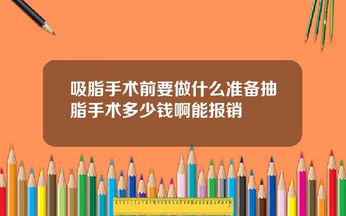吸脂手术前要做什么准备抽脂手术多少钱啊能报销