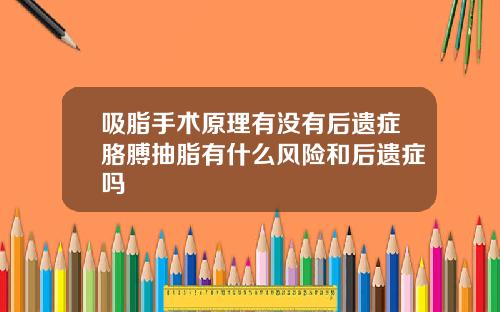 吸脂手术原理有没有后遗症胳膊抽脂有什么风险和后遗症吗