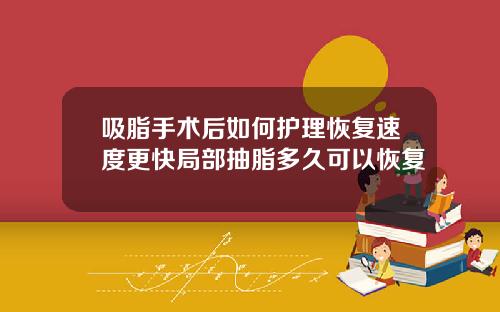 吸脂手术后如何护理恢复速度更快局部抽脂多久可以恢复
