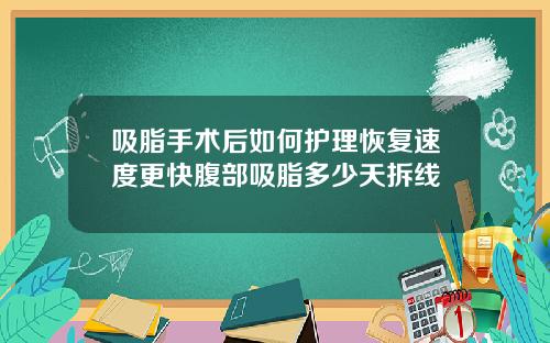 吸脂手术后如何护理恢复速度更快腹部吸脂多少天拆线