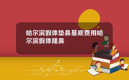 哈尔滨假体垫鼻基底费用哈尔滨假体隆鼻