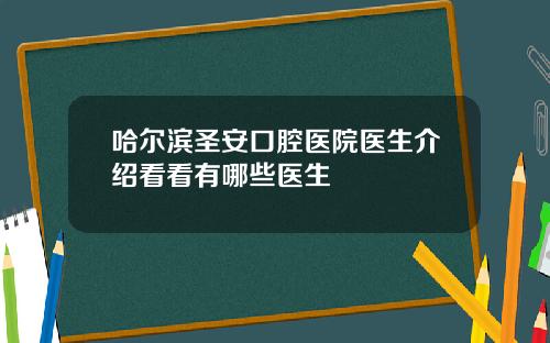 哈尔滨圣安口腔医院医生介绍看看有哪些医生