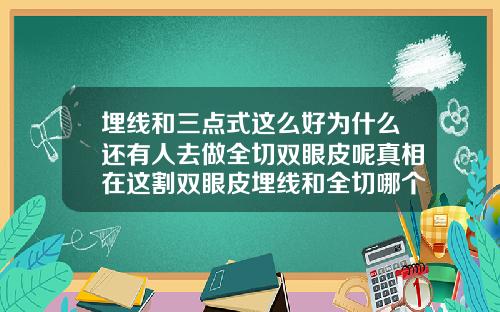 埋线和三点式这么好为什么还有人去做全切双眼皮呢真相在这割双眼皮埋线和全切哪个好