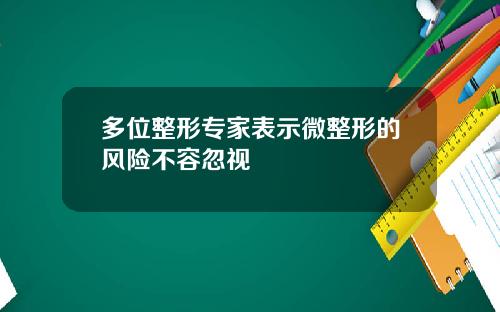 多位整形专家表示微整形的风险不容忽视