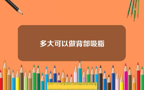 多大可以做背部吸脂