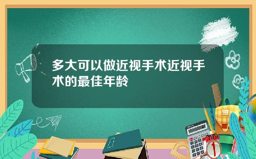 多大可以做近视手术近视手术的最佳年龄