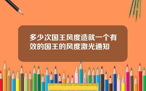 多少次国王风度造就一个有效的国王的风度激光通知