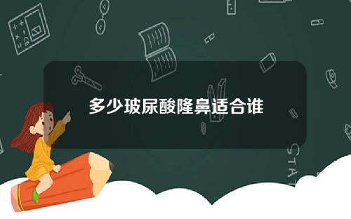 多少玻尿酸隆鼻适合谁