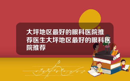 大坪地区最好的眼科医院推荐医生大坪地区最好的眼科医院推荐