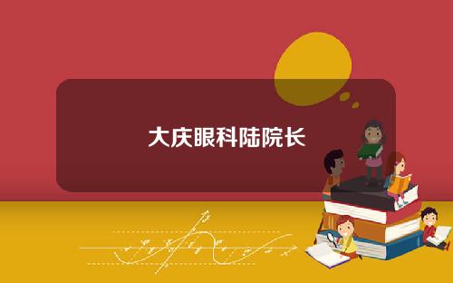 大庆眼科陆院长