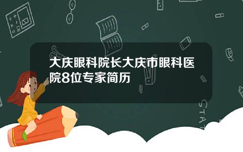 大庆眼科院长大庆市眼科医院8位专家简历
