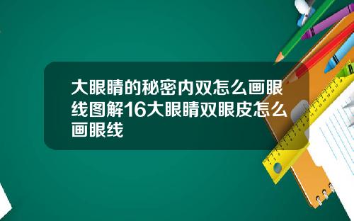 大眼睛的秘密内双怎么画眼线图解16大眼睛双眼皮怎么画眼线