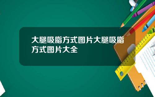 大腿吸脂方式图片大腿吸脂方式图片大全
