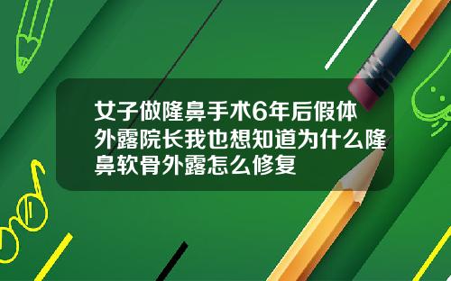 女子做隆鼻手术6年后假体外露院长我也想知道为什么隆鼻软骨外露怎么修复