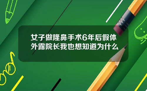 女子做隆鼻手术6年后假体外露院长我也想知道为什么