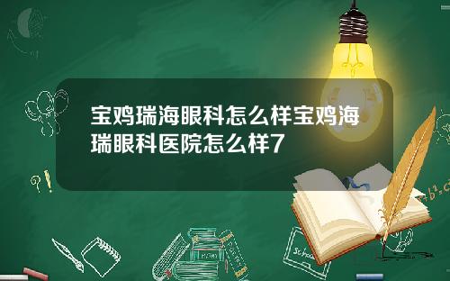 宝鸡瑞海眼科怎么样宝鸡海瑞眼科医院怎么样7