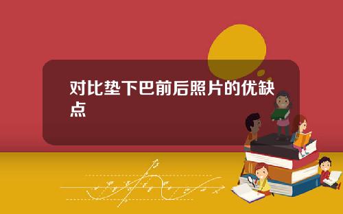 对比垫下巴前后照片的优缺点