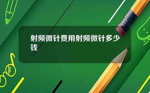 射频微针费用射频微针多少钱